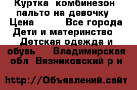 Куртка, комбинезон, пальто на девочку › Цена ­ 500 - Все города Дети и материнство » Детская одежда и обувь   . Владимирская обл.,Вязниковский р-н